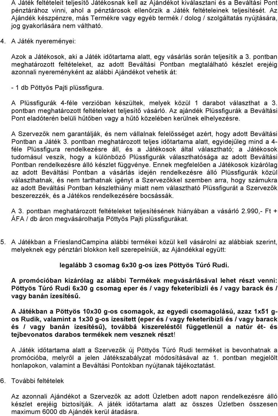 A Játék nyereményei: Azok a Játékosok, aki a Játék időtartama alatt, egy vásárlás során teljesítik a 3.