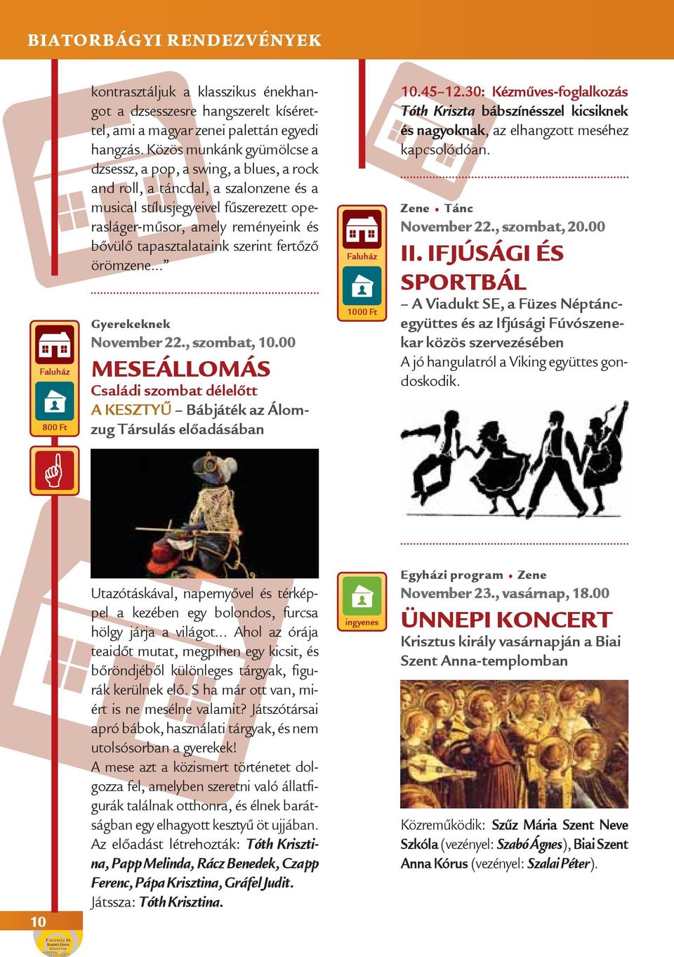 tapasztalataink szerint fertőző örömzene... Gyerekeknek November 22., szombat, 10.00 MESEÁLLOMÁS Családi szombat délelőtt A KESZTYŰ Bábjáték az Álomzug Társulás előadásában 1000 Ft 10.45 12.
