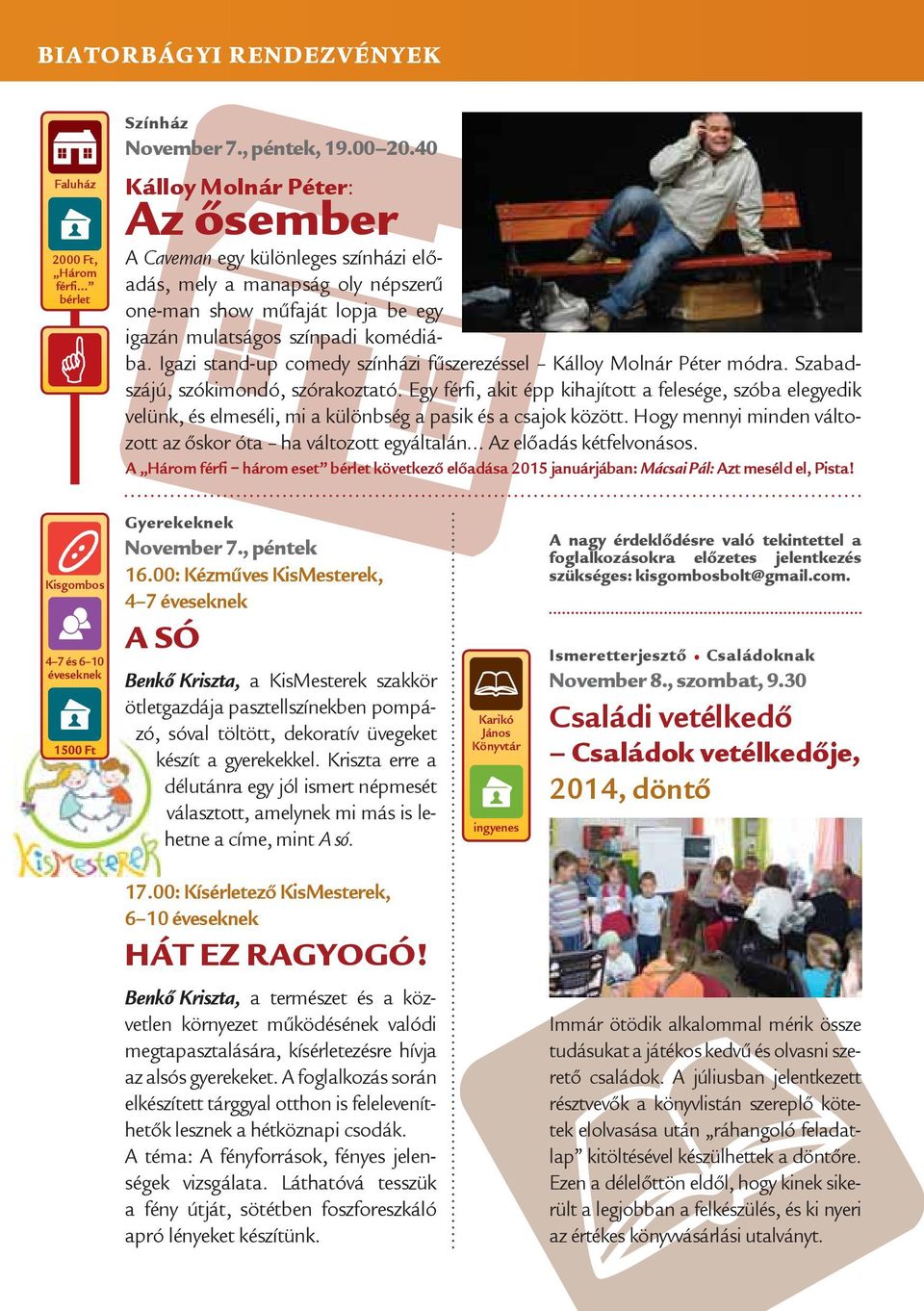 Igazi stand-up comedy színházi fűszerezéssel Kálloy Molnár Péter módra. Szabadszájú, szókimondó, szórakoztató.