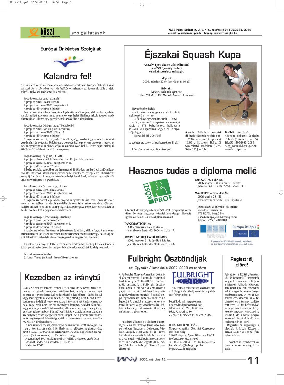 Fogadó ország: Lengyelország A projekt címe: Closer Europe A projekt kezdete: 2006. augusztus 1.