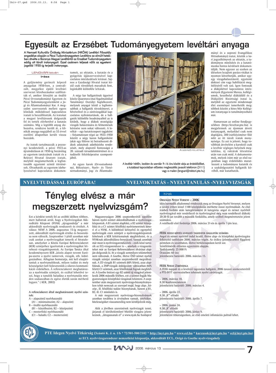 hetekben átvette a Baranya Megyei Levéltártól az Erzsébet Tudományegyetem eddig ott tárolt iratanyagait. Ezzel csaknem teljessé válik az egyetemi jogelõd 1950-ig terjedõ iratanyaga.