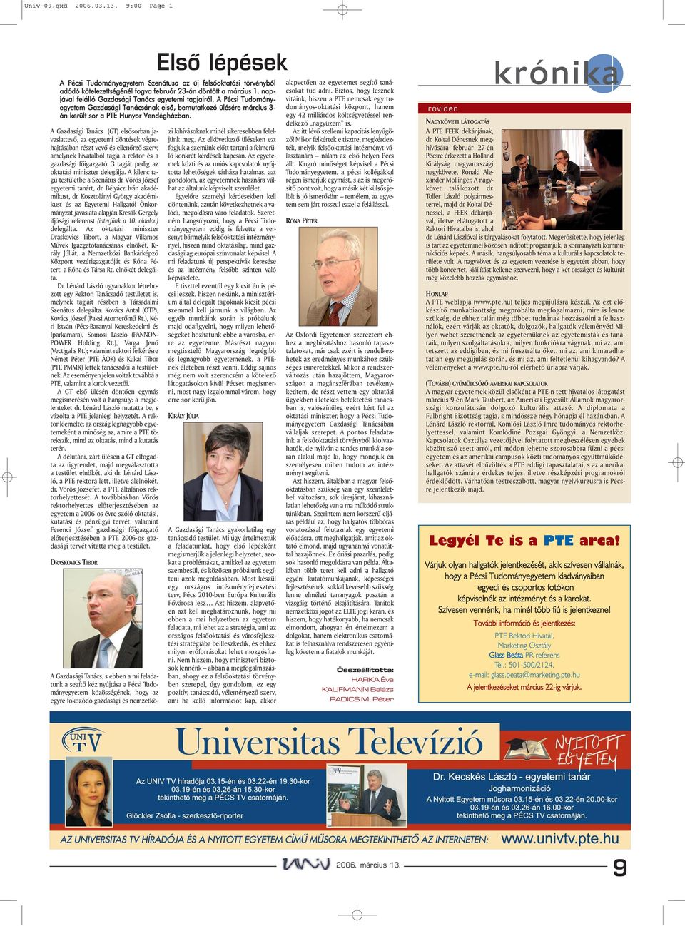 pedig az oktatási miniszter delegálja. A kilenc tagú testületbe a Szenátus dr. Vörös József egyetemi tanárt, dr. Bélyácz Iván akadémikust, dr.