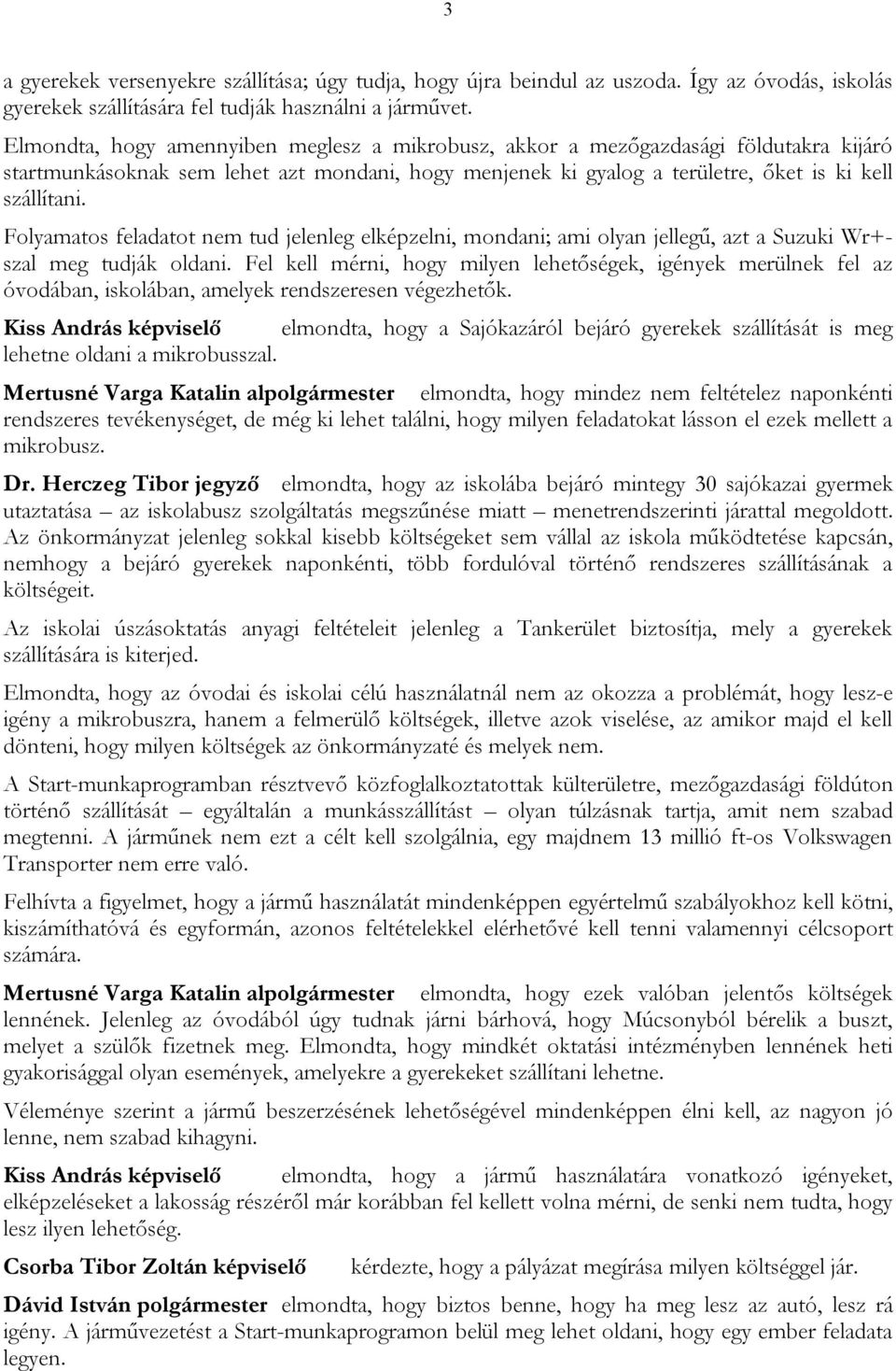 Folyamatos feladatot nem tud jelenleg elképzelni, mondani; ami olyan jellegű, azt a Suzuki Wr+szal meg tudják oldani.