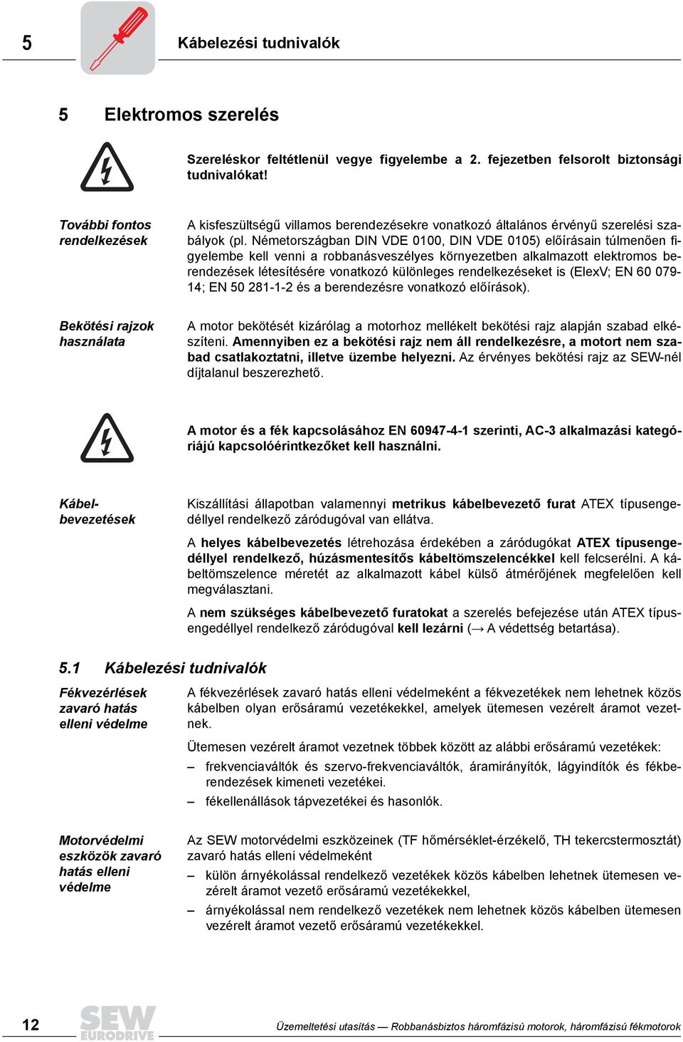 Németországban DIN VDE 0100, DIN VDE 0105) előírásain túlmenően figyelembe kell venni a robbanásveszélyes környezetben alkalmazott elektromos berendezések létesítésére vonatkozó különleges