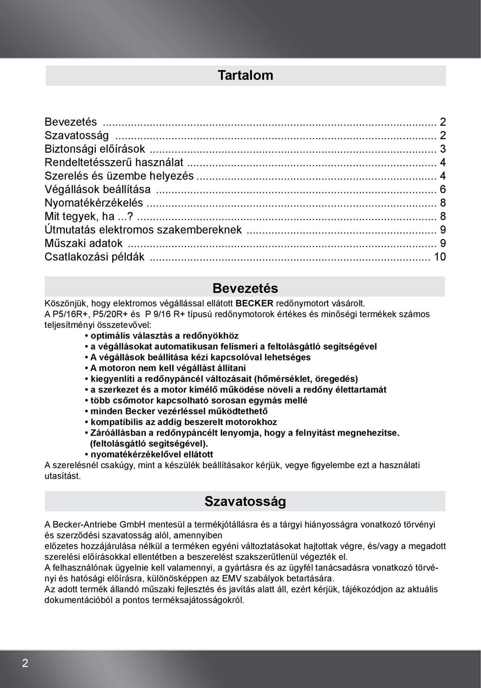 A P5/16R+, P5/20R+ és P 9/16 R+ típusú redőnymotorok értékes és minőségi termékek számos teljesítményi összetevővel: optimális választás a redőnyökhöz a végállásokat automatikusan felismeri a