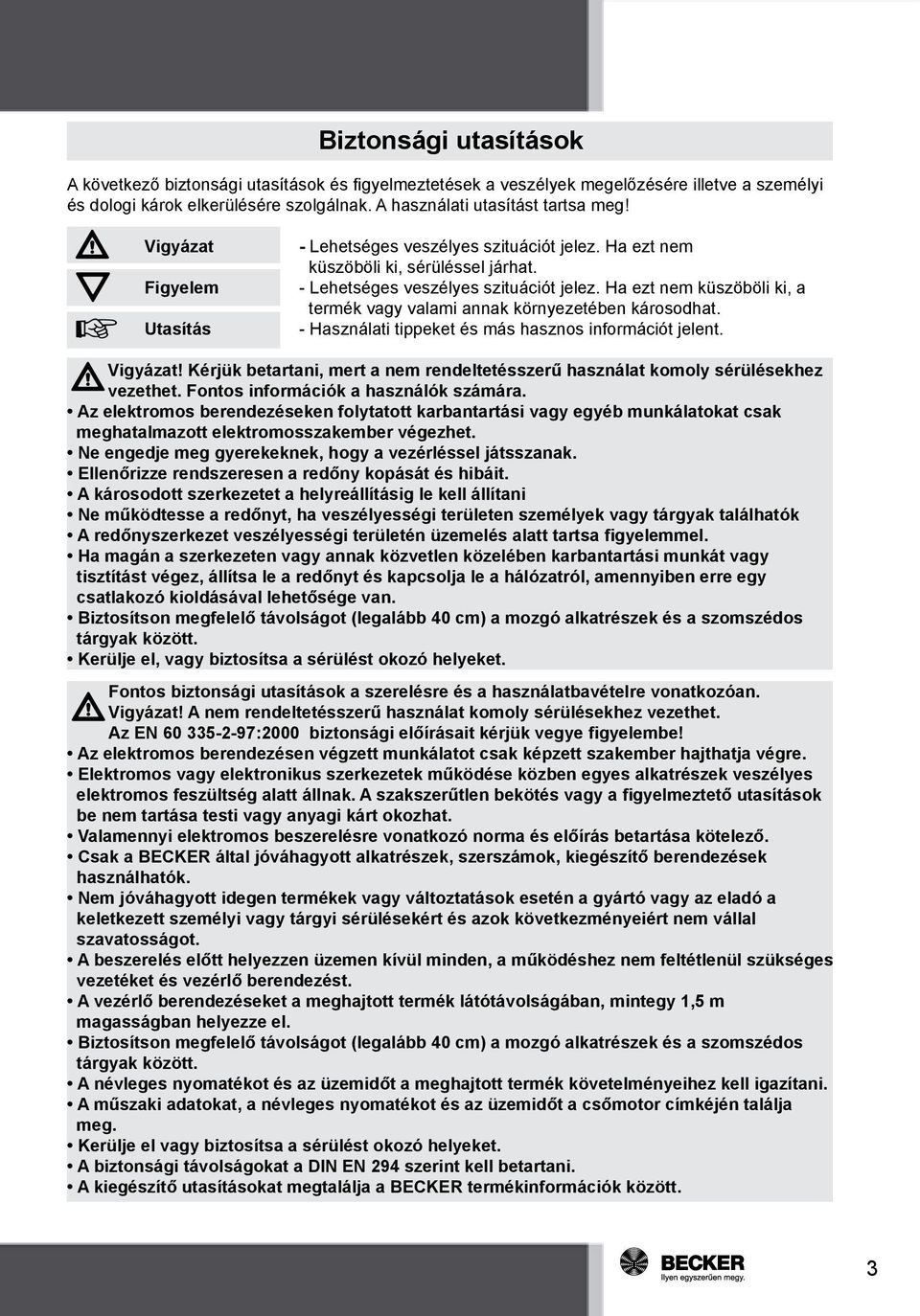 - Használati tippeket és más hasznos információt jelent. Vigyázat! Kérjük betartani, mert a nem rendeltetésszerű használat komoly sérülésekhez vezethet. Fontos információk a használók számára.