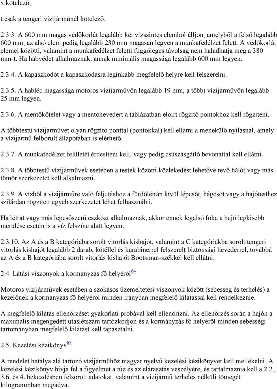 A védőkorlát elemei közötti, valamint a munkafedélzet feletti függőleges távolság nem haladhatja meg a 380 mm-t. Ha habvédet alkalmaznak, annak minimális magassága legalább 600 mm legyen. 2.3.4.