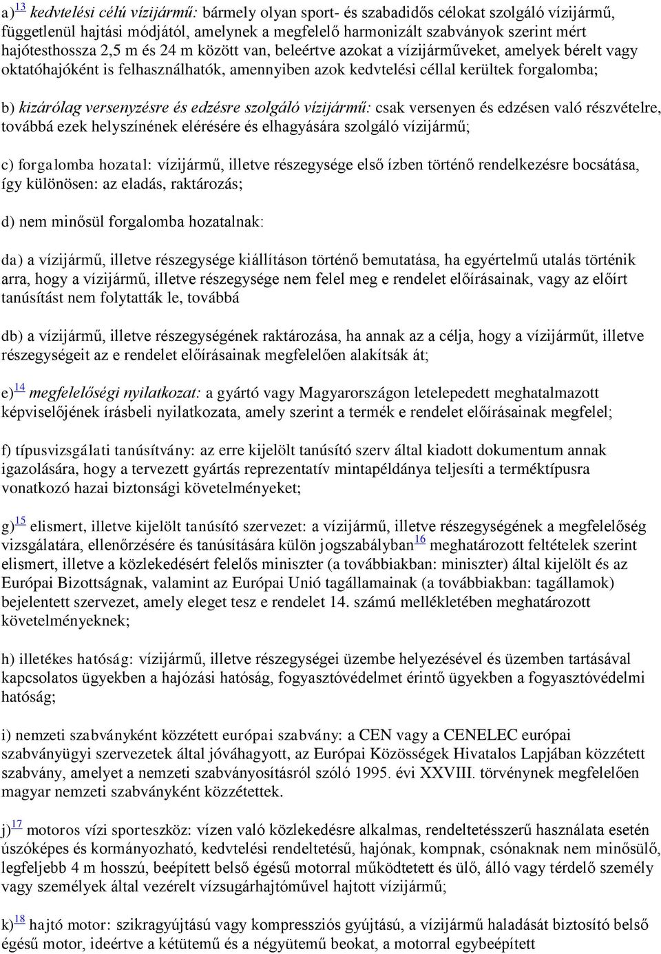 edzésre szolgáló vízijármű: csak versenyen és edzésen való részvételre, továbbá ezek helyszínének elérésére és elhagyására szolgáló vízijármű; c) forgalomba hozatal: vízijármű, illetve részegysége