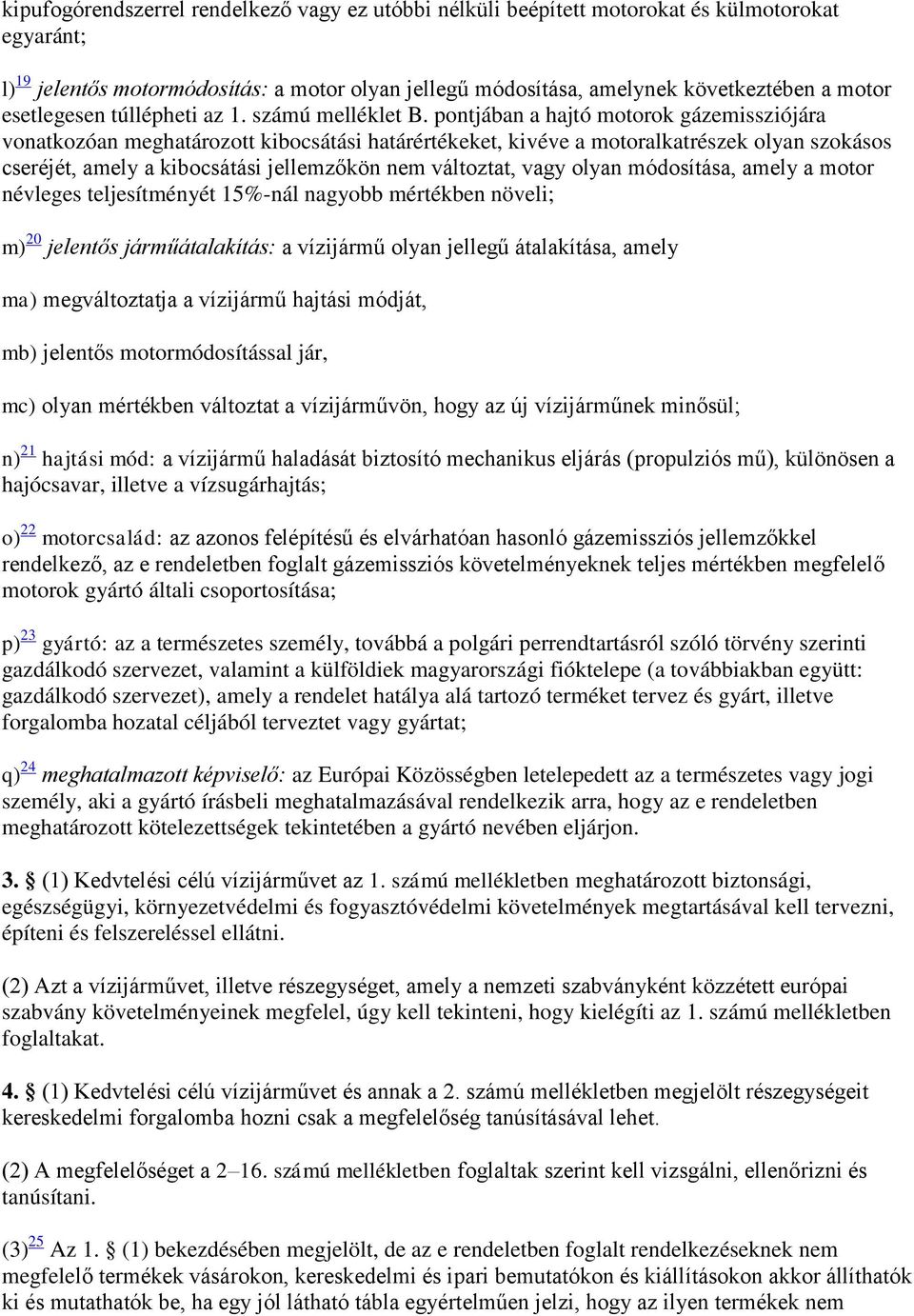 pontjában a hajtó motorok gázemissziójára vonatkozóan meghatározott kibocsátási határértékeket, kivéve a motoralkatrészek olyan szokásos cseréjét, amely a kibocsátási jellemzőkön nem változtat, vagy