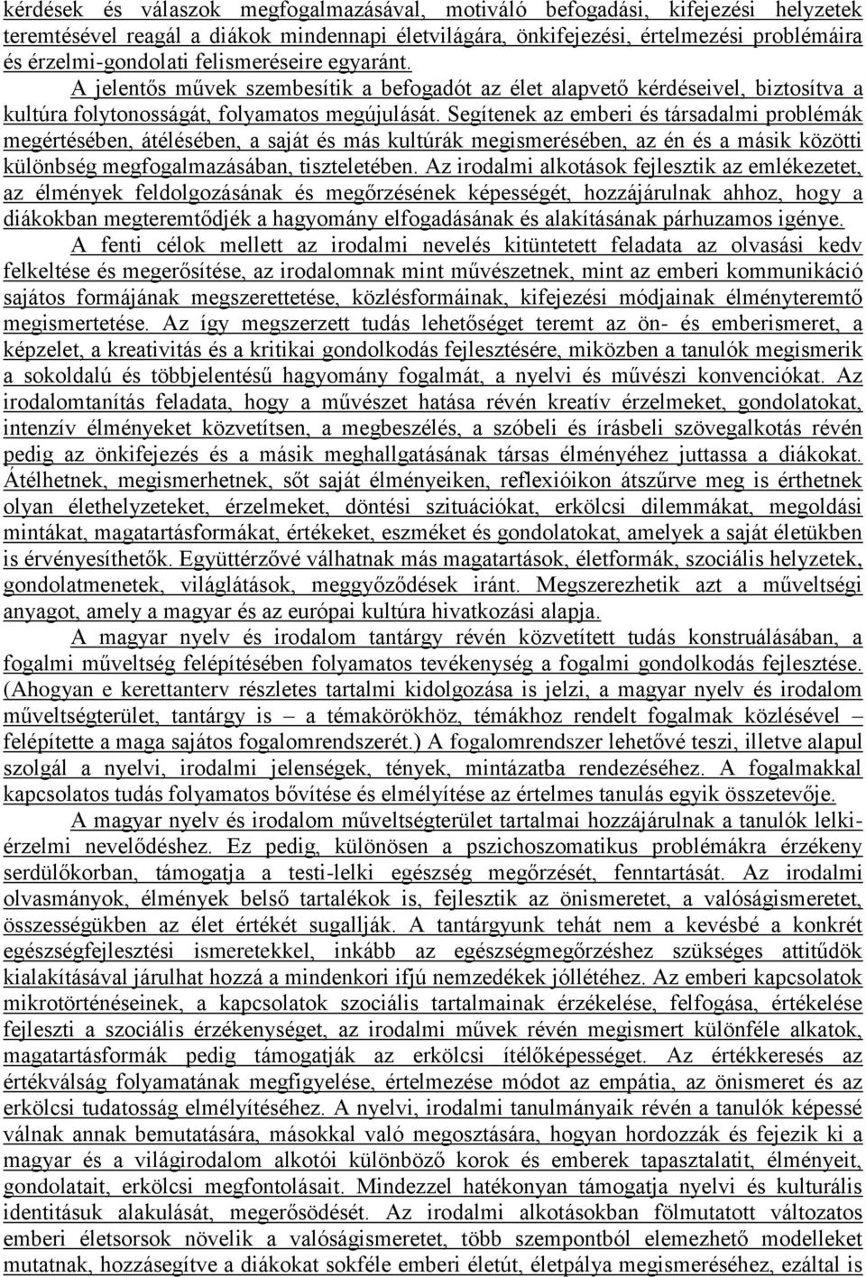 Segítenek az emberi és társadalmi problémák megértésében, átélésében, a saját és más kultúrák megismerésében, az én és a másik közötti különbség megfogalmazásában, tiszteletében.