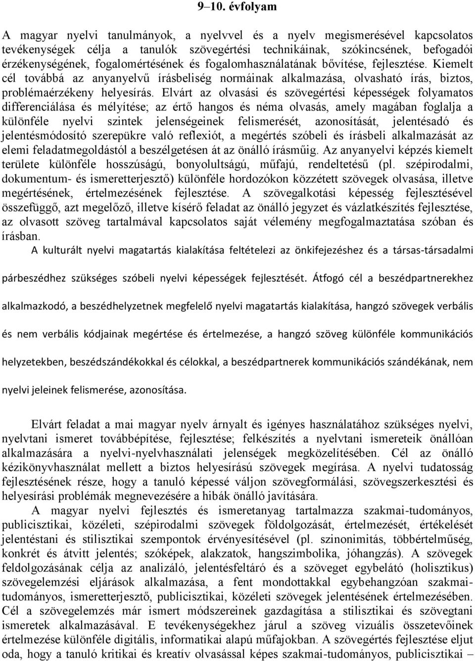 Elvárt az olvasási és szövegértési képességek folyamatos differenciálása és mélyítése; az értő hangos és néma olvasás, amely magában foglalja a különféle nyelvi szintek jelenségeinek felismerését,