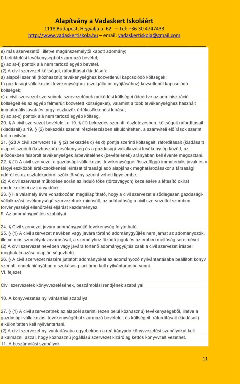 nyújtásához) közvetlenül kapcsolódó költségek; c) a civil szervezet szerveinek, szervezetének működési költségei (ideértve az adminisztráció költségeit és az egyéb felmerült közvetett költségeket),