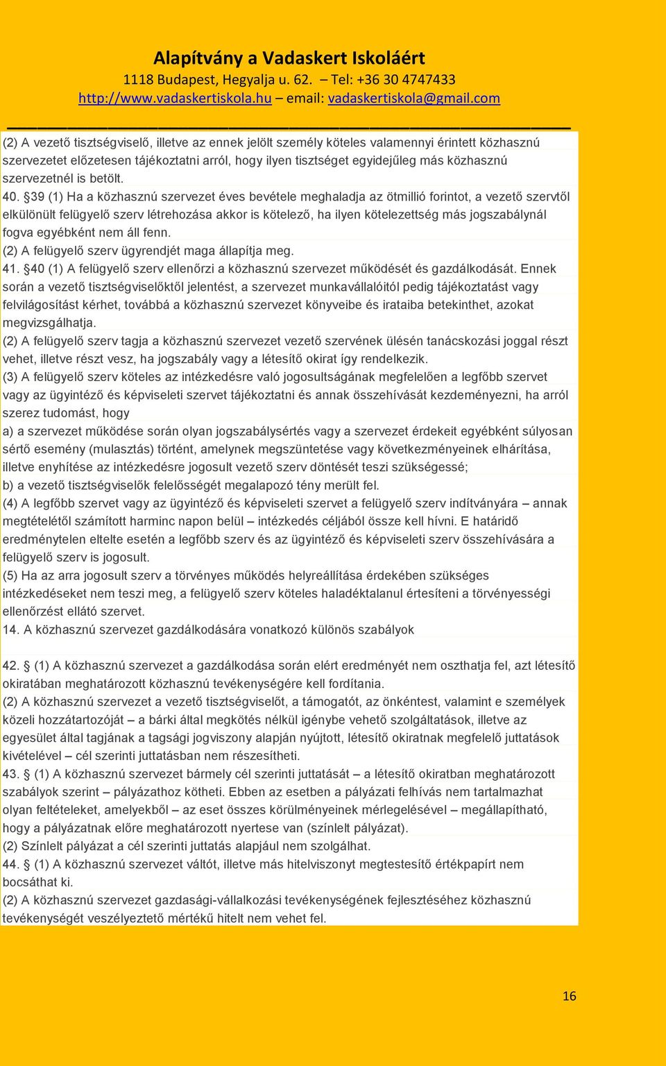 39 (1) Ha a közhasznú szervezet éves bevétele meghaladja az ötmillió forintot, a vezető szervtől elkülönült felügyelő szerv létrehozása akkor is kötelező, ha ilyen kötelezettség más jogszabálynál