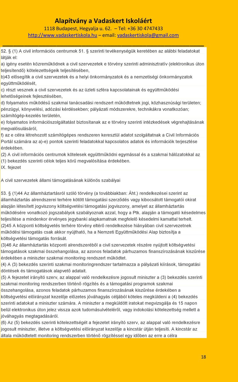 teljesítésében, b)43 elősegítik a civil szervezetek és a helyi önkormányzatok és a nemzetiségi önkormányzatok együttműködését, c) részt vesznek a civil szervezetek és az üzleti szféra kapcsolatainak