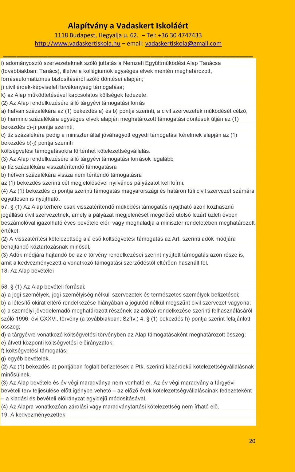 (2) Az Alap rendelkezésére álló tárgyévi támogatási forrás a) hatvan százalékára az (1) bekezdés a) és b) pontja szerinti, a civil szervezetek működését célzó, b) harminc százalékára egységes elvek