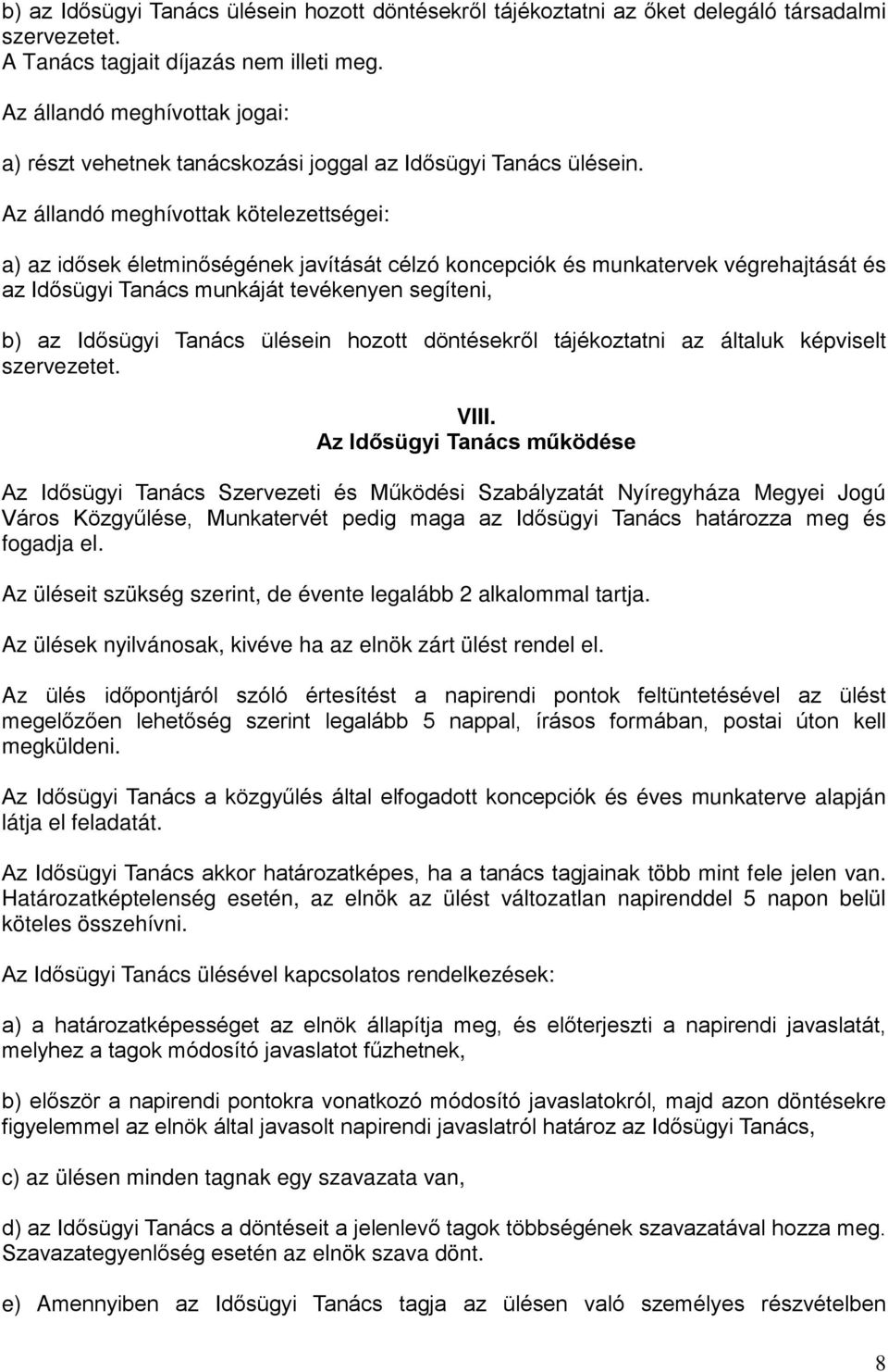 Az állandó meghívottak kötelezettségei: a) az idősek életminőségének javítását célzó koncepciók és munkatervek végrehajtását és az Idősügyi Tanács munkáját tevékenyen segíteni, b) az Idősügyi Tanács