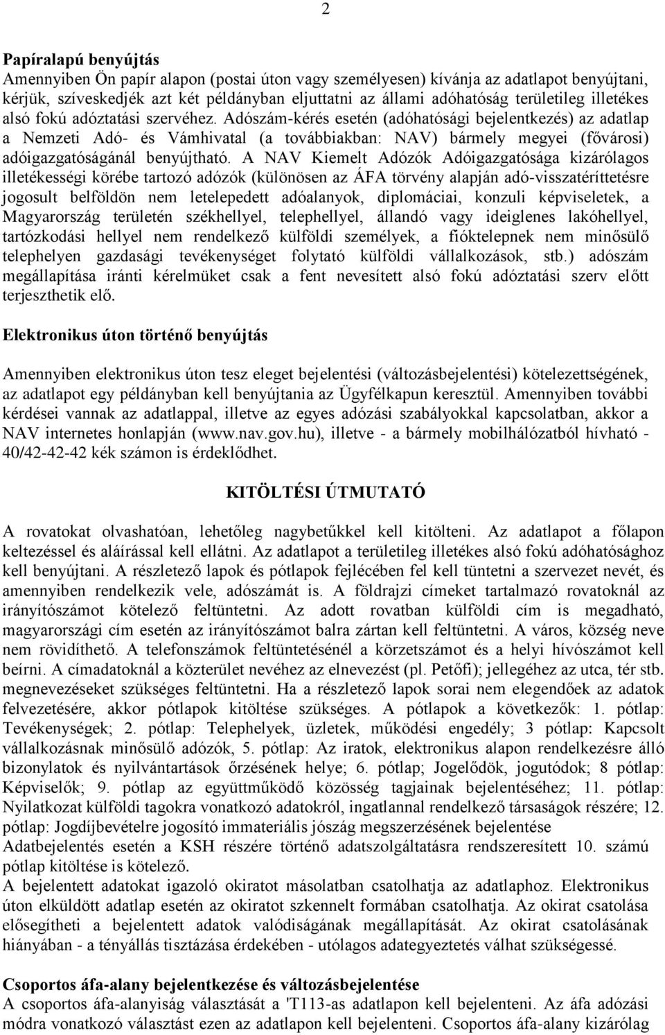 Adószám-kérés esetén (adóhatósági bejelentkezés) az adatlap a Nemzeti Adó- és Vámhivatal (a továbbiakban: NAV) bármely megyei (fővárosi) adóigazgatóságánál benyújtható.