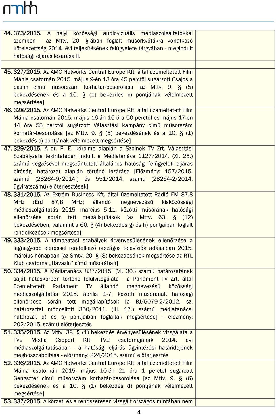 május 9-én 13 óra 45 perctől sugárzott Csajos a pasim című műsorszám korhatár-besorolása [az Mttv. 9. (5) bekezdésének és a 10. (1) bekezdés c) pontjának vélelmezett megsértése] 46. 328/2015.