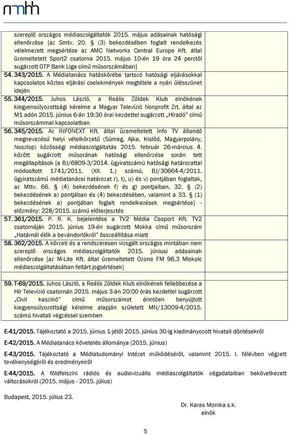 A Médiatanács hatáskörébe tartozó hatósági eljárásokkal kapcsolatos köztes eljárási cselekmények megtétele a nyári ülésszünet idején 55. 344/2015.