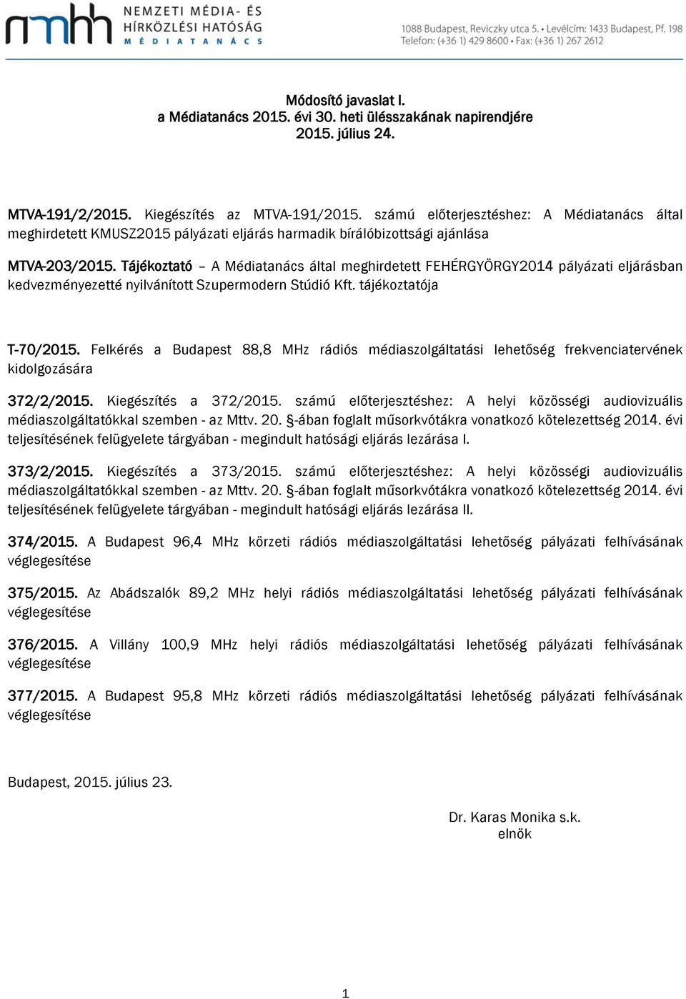 Tájékoztató A Médiatanács által meghirdetett FEHÉRGYÖRGY2014 pályázati eljárásban kedvezményezetté nyilvánított Szupermodern Stúdió Kft. tájékoztatója T-70/2015.