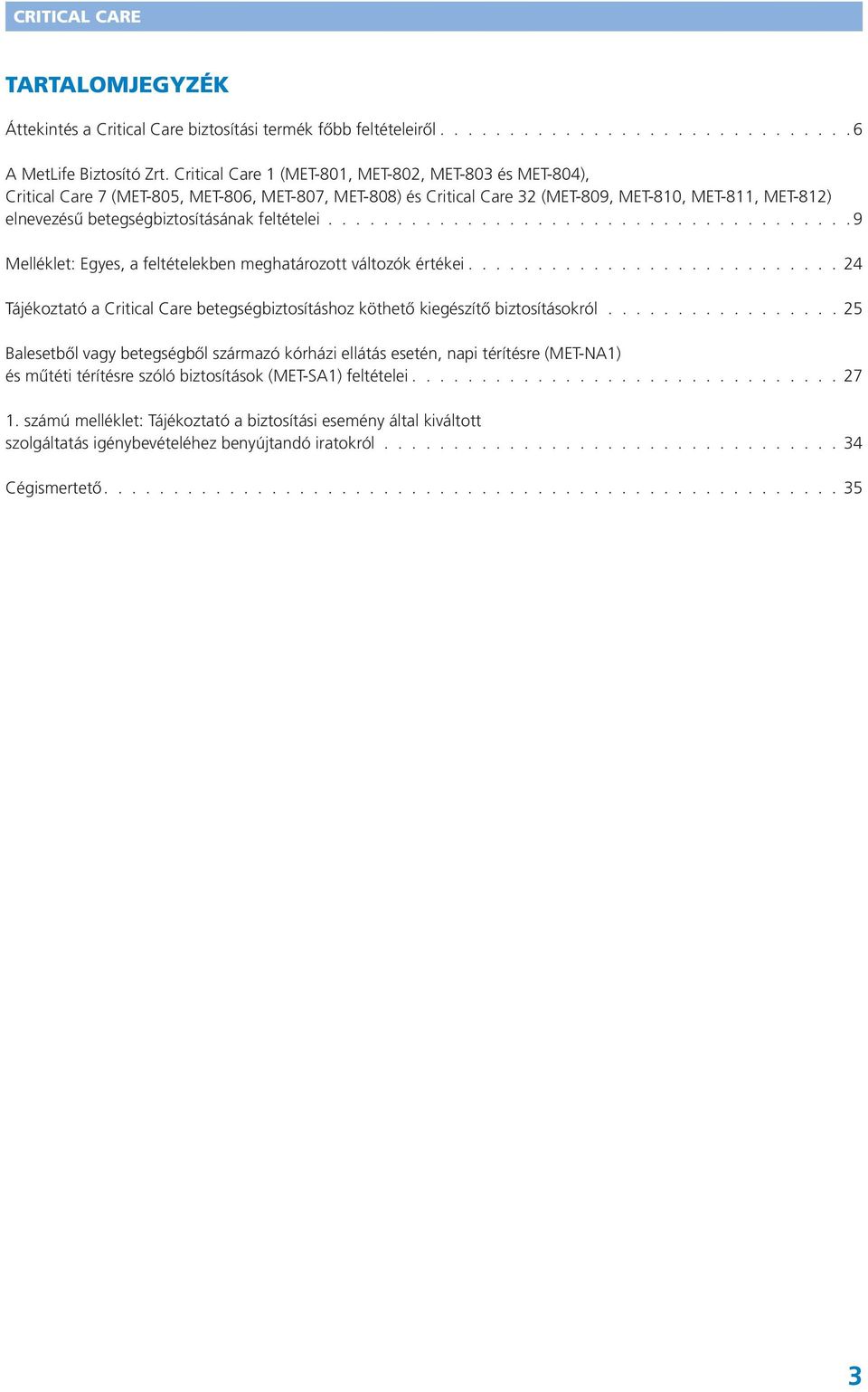 betegségbiztosításának feltételei. 9 Melléklet: Egyes, a feltételekben meghatározott változók értékei. 24 Tájékoztató a Critical Care betegségbiztosításhoz köthető kiegészítő biztosításokról.