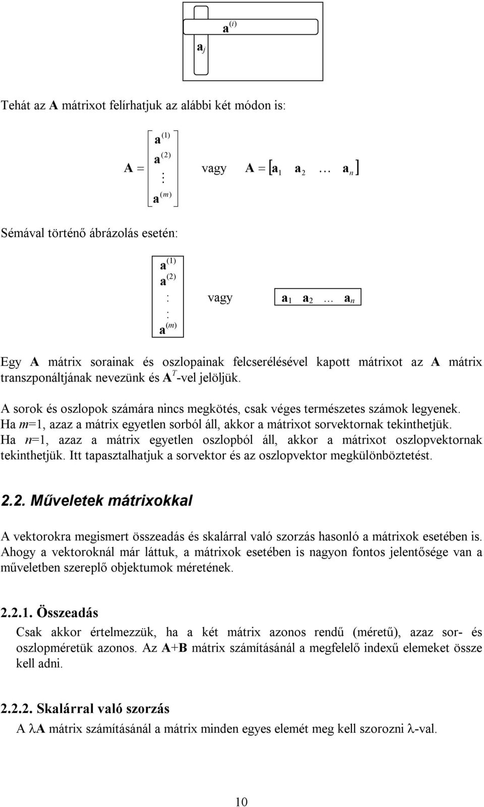 tekinthetjük H n=, zz mátrix egyetlen oszlopból áll, kkor mátrixot oszlopvektornk tekinthetjük Itt tpsztlhtjuk sorvektor és z oszlopvektor megkülönböztetést Műveletek mátrixokkl A vektorokr megismert