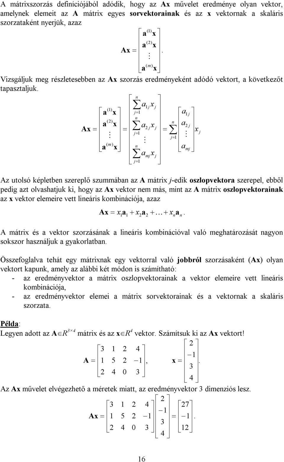 A mátrix j-edik oszlopvektor szerepel, ebből pedig zt olvshtjuk ki, hogy z Ax vektor nem más, mint z A mátrix oszlopvektorink z x vektor elemeire vett lineáris kombinációj, zz n x n x x Ax A mátrix