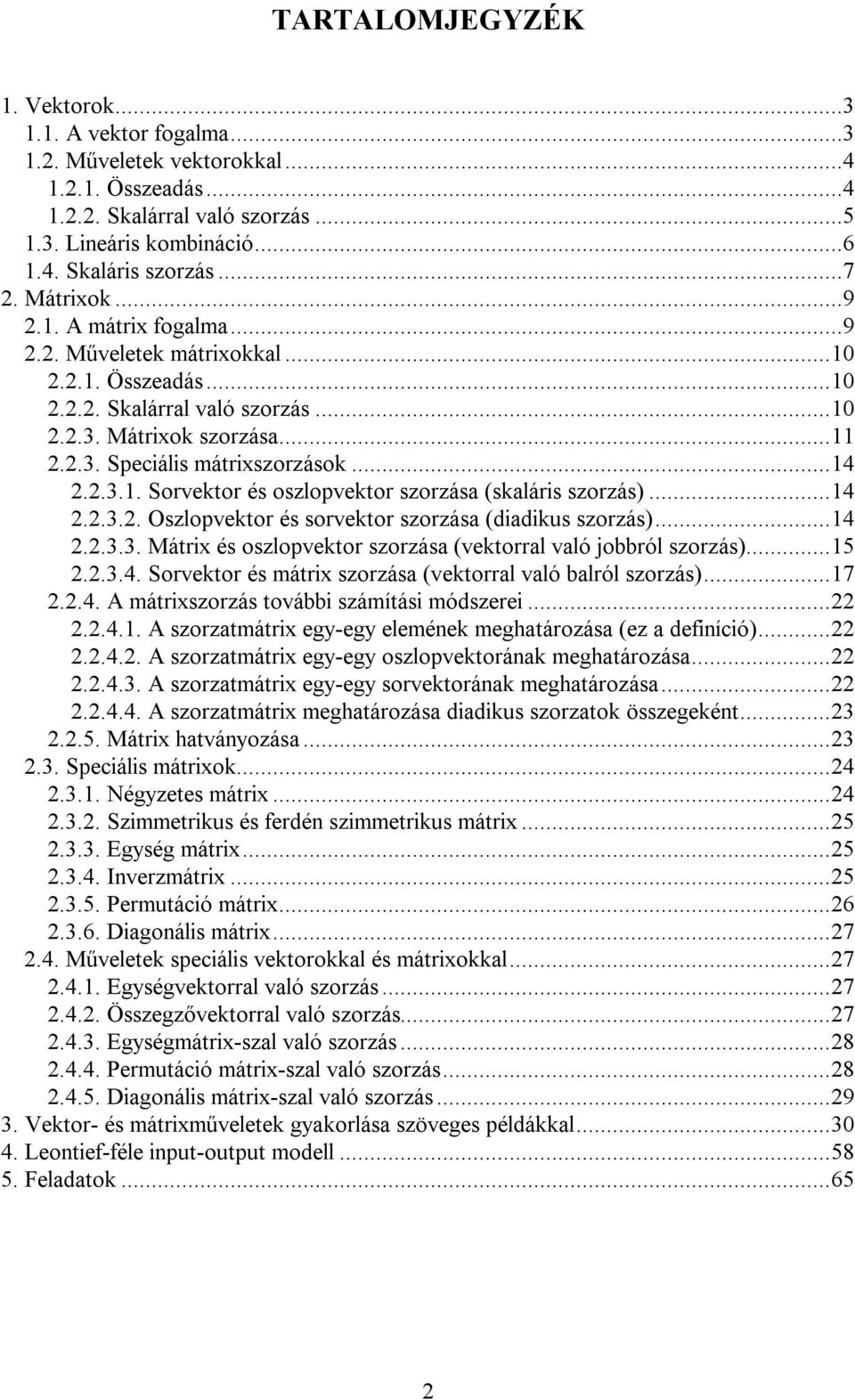 jobbról szorzás)5 Sorvektor és mátrix szorzás (vektorrl vló blról szorzás)7 A mátrixszorzás további számítási módszerei A szorztmátrix egy-egy elemének meghtározás (ez definíció) A szorztmátrix