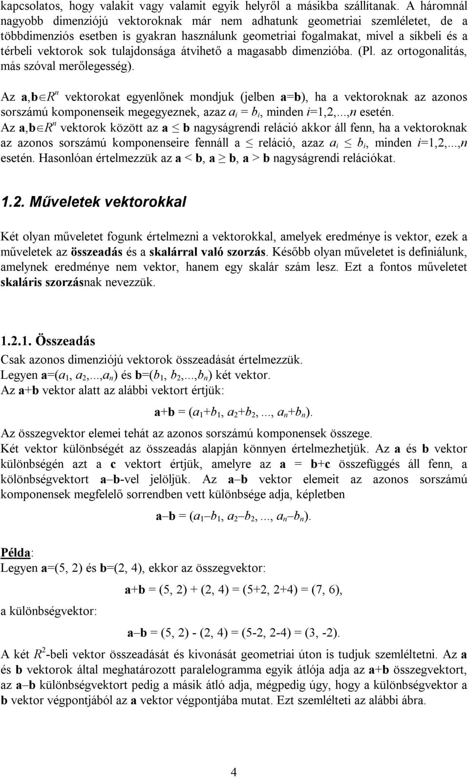 sorszámú komponenseik megegyeznek, zz i = b i, minden i=,,,n esetén Az,bR n vektorok között z b ngyságrendi reláció kkor áll fenn, h vektoroknk z zonos sorszámú komponenseire fennáll reláció, zz i b