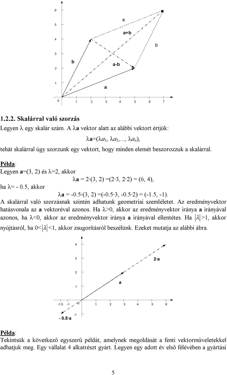 zonos H >, kkor z eredményvektor irány irányávl zonos, h <, kkor z eredményvektor irány irányávl ellentétes H >, kkor nyújtásról, h < <, kkor zsugorításról beszélünk Ezeket muttj z