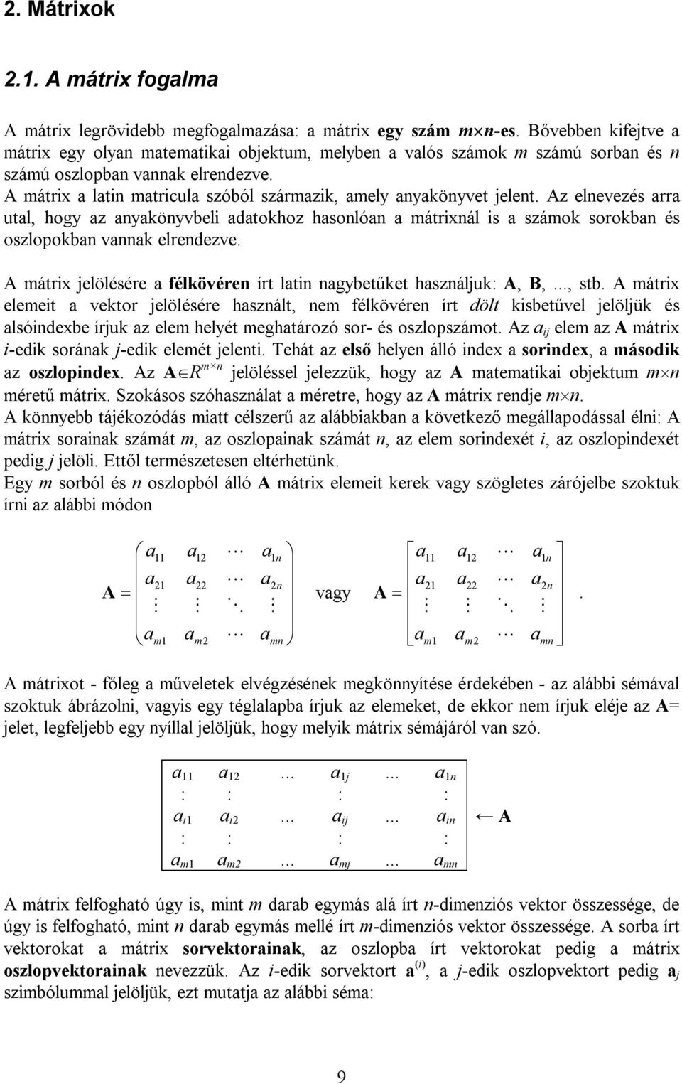 jelölésére félkövéren írt ltin ngybetűket hsználjuk: A, B,, stb A mátrix elemeit vektor jelölésére hsznált, nem félkövéren írt dölt kisbetűvel jelöljük és lsóindexbe írjuk z elem helyét meghtározó