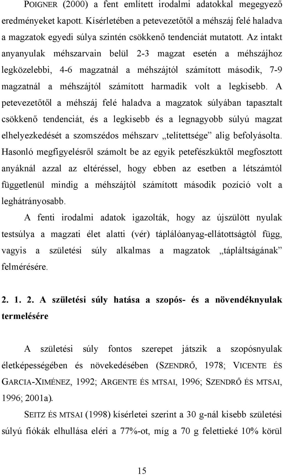 A petevezetőtől a méhszáj felé haladva a magzatok súlyában tapasztalt csökkenő tendenciát, és a legkisebb és a legnagyobb súlyú magzat elhelyezkedését a szomszédos méhszarv telítettsége alig