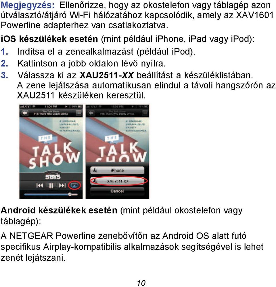 Válassza ki az XAU2511-XX beállítást a készüléklistában. A zene lejátszása automatikusan elindul a távoli hangszórón az XAU2511 készüléken keresztül.