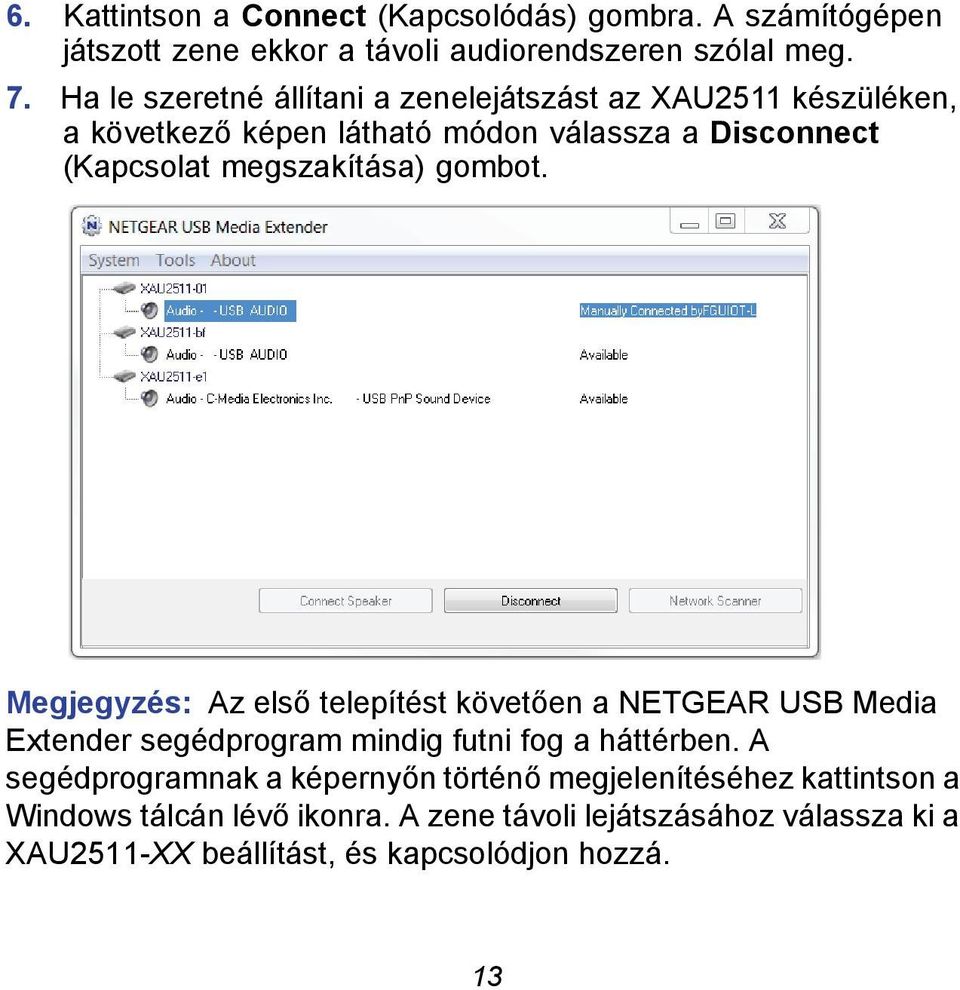 gombot. Megjegyzés: Az első telepítést követően a NETGEAR USB Media Extender segédprogram mindig futni fog a háttérben.