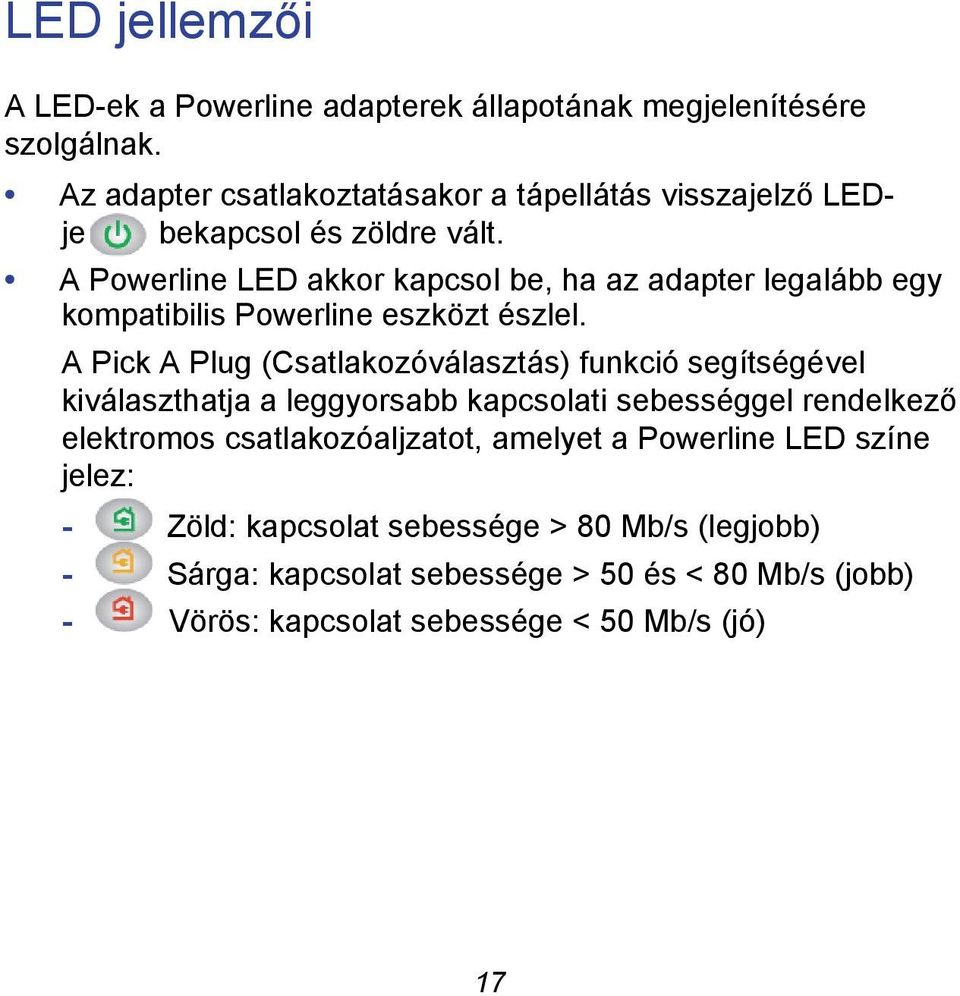 A Powerline LED akkor kapcsol be, ha az adapter legalább egy kompatibilis Powerline eszközt észlel.