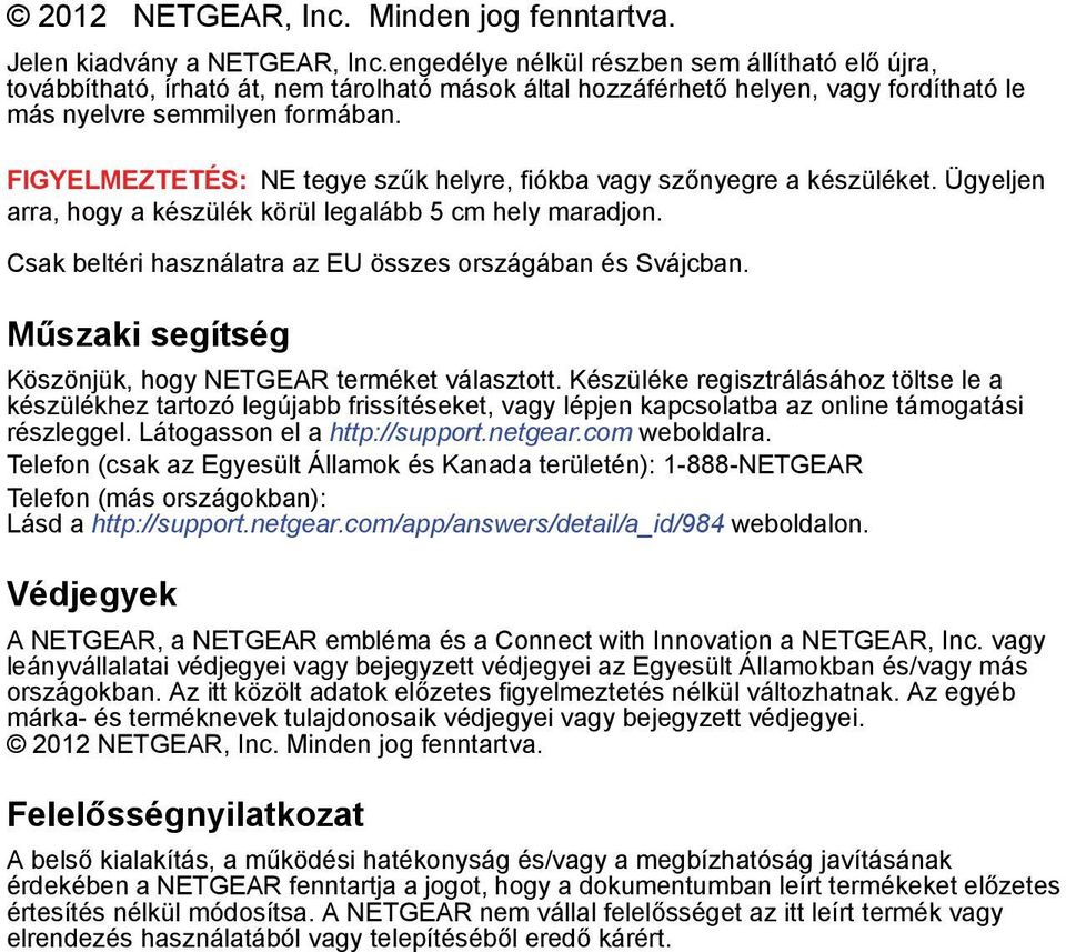 FIGYELMEZTETÉS: NE tegye szűk helyre, fiókba vagy szőnyegre a készüléket. Ügyeljen arra, hogy a készülék körül legalább 5 cm hely maradjon.