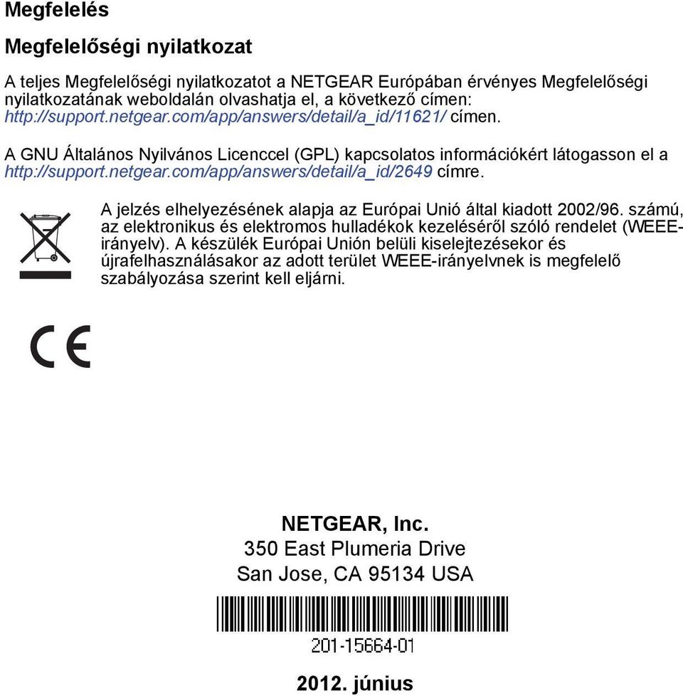 A jelzés elhelyezésének alapja az Európai Unió által kiadott 2002/96. számú, az elektronikus és elektromos hulladékok kezeléséről szóló rendelet (WEEEirányelv).