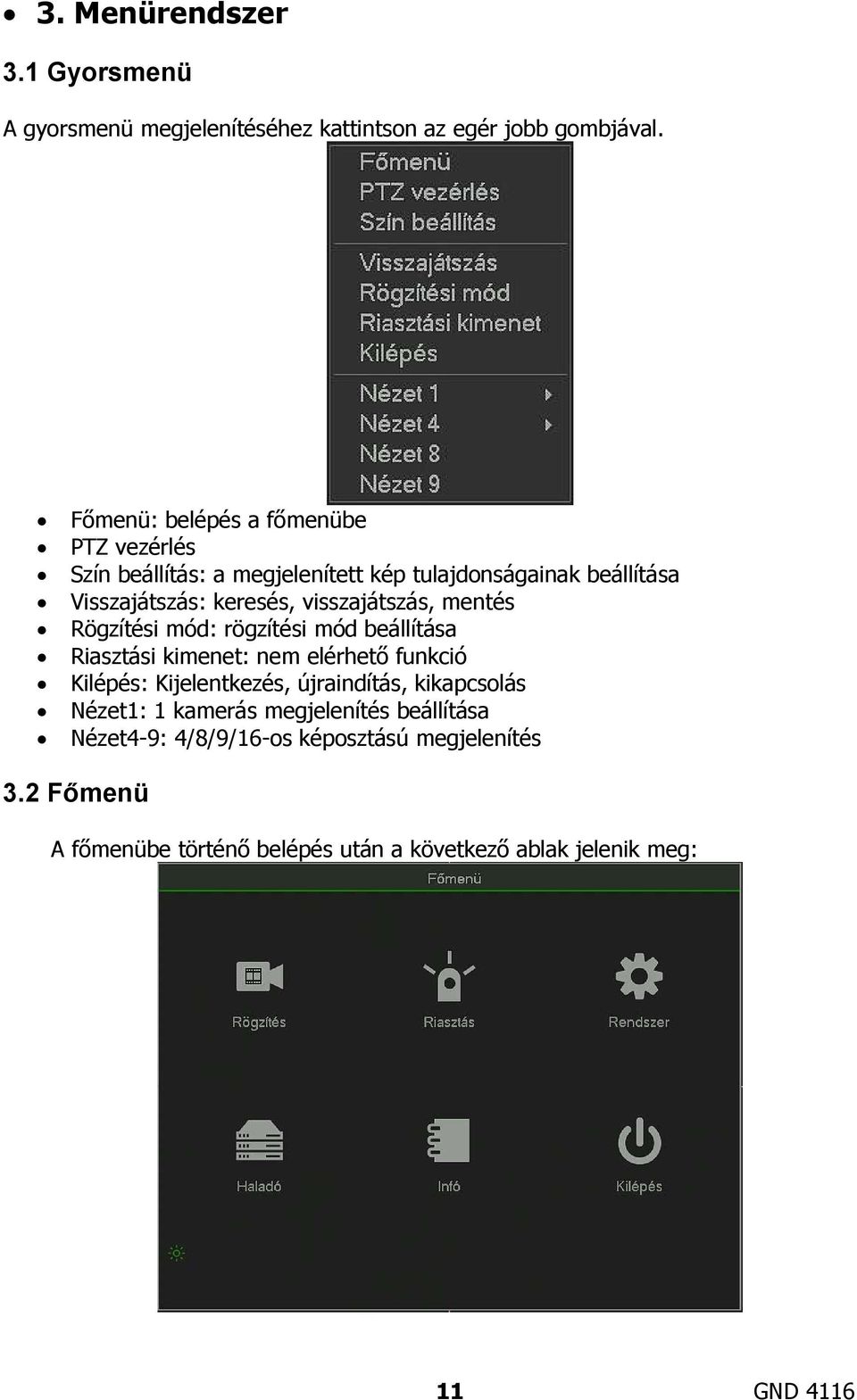 visszajátszás, mentés Rögzítési mód: rögzítési mód beállítása Riasztási kimenet: nem elérhető funkció Kilépés: Kijelentkezés,