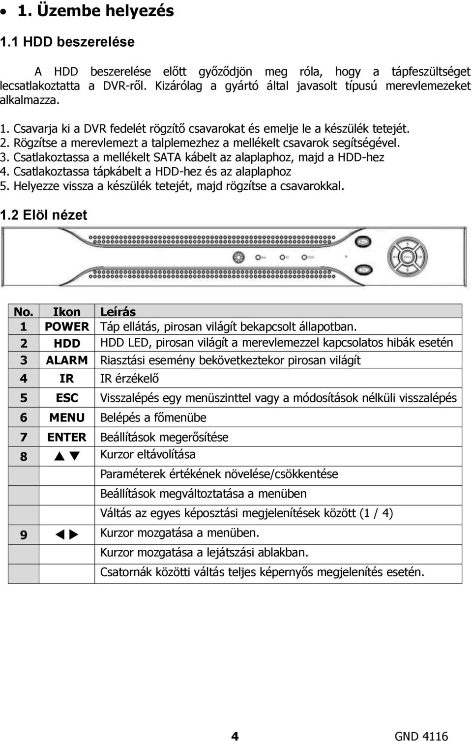 Rögzítse a merevlemezt a talplemezhez a mellékelt csavarok segítségével. 3. Csatlakoztassa a mellékelt SATA kábelt az alaplaphoz, majd a HDD-hez 4.