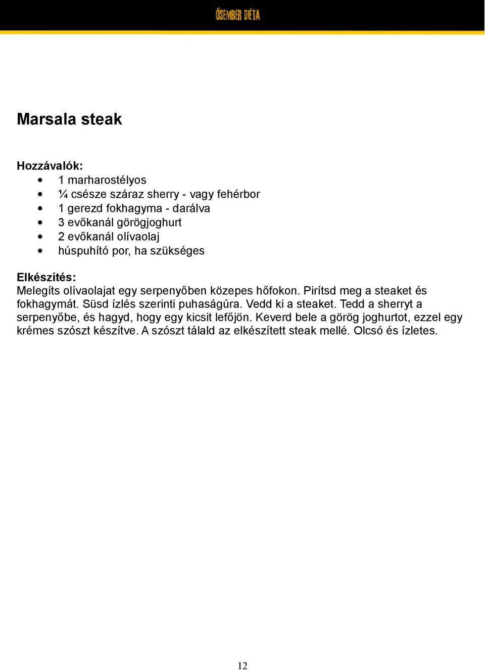 Pirítsd meg a steaket és fokhagymát. Süsd ízlés szerinti puhaságúra. Vedd ki a steaket.