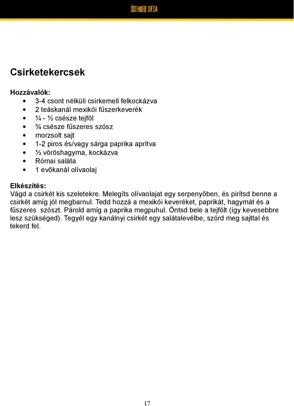Melegíts olívaolajat egy serpenyőben, és pirítsd benne a csirkét amíg jól megbarnul.