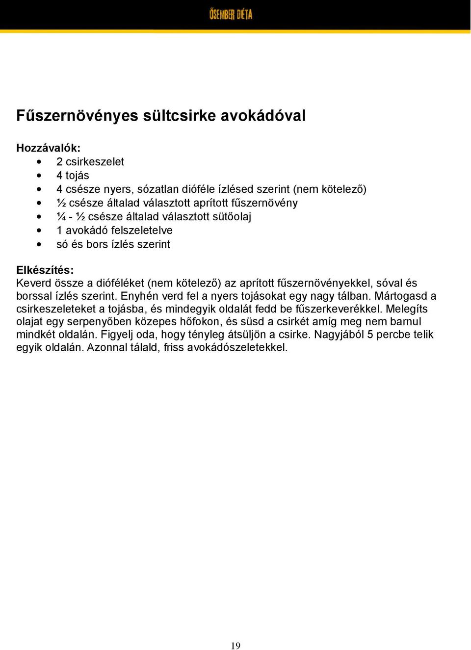szerint. Enyhén verd fel a nyers tojásokat egy nagy tálban. Mártogasd a csirkeszeleteket a tojásba, és mindegyik oldalát fedd be fűszerkeverékkel.