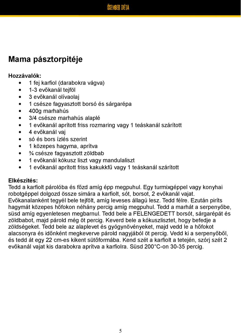 kakukkfű vagy 1 teáskanál szárított Tedd a karfiolt párolóba és főzd amíg épp megpuhul. Egy turmixgéppel vagy konyhai robotgéppel dolgozd össze simára a karfiolt, sót, borsot, 2 evőkanál vajat.