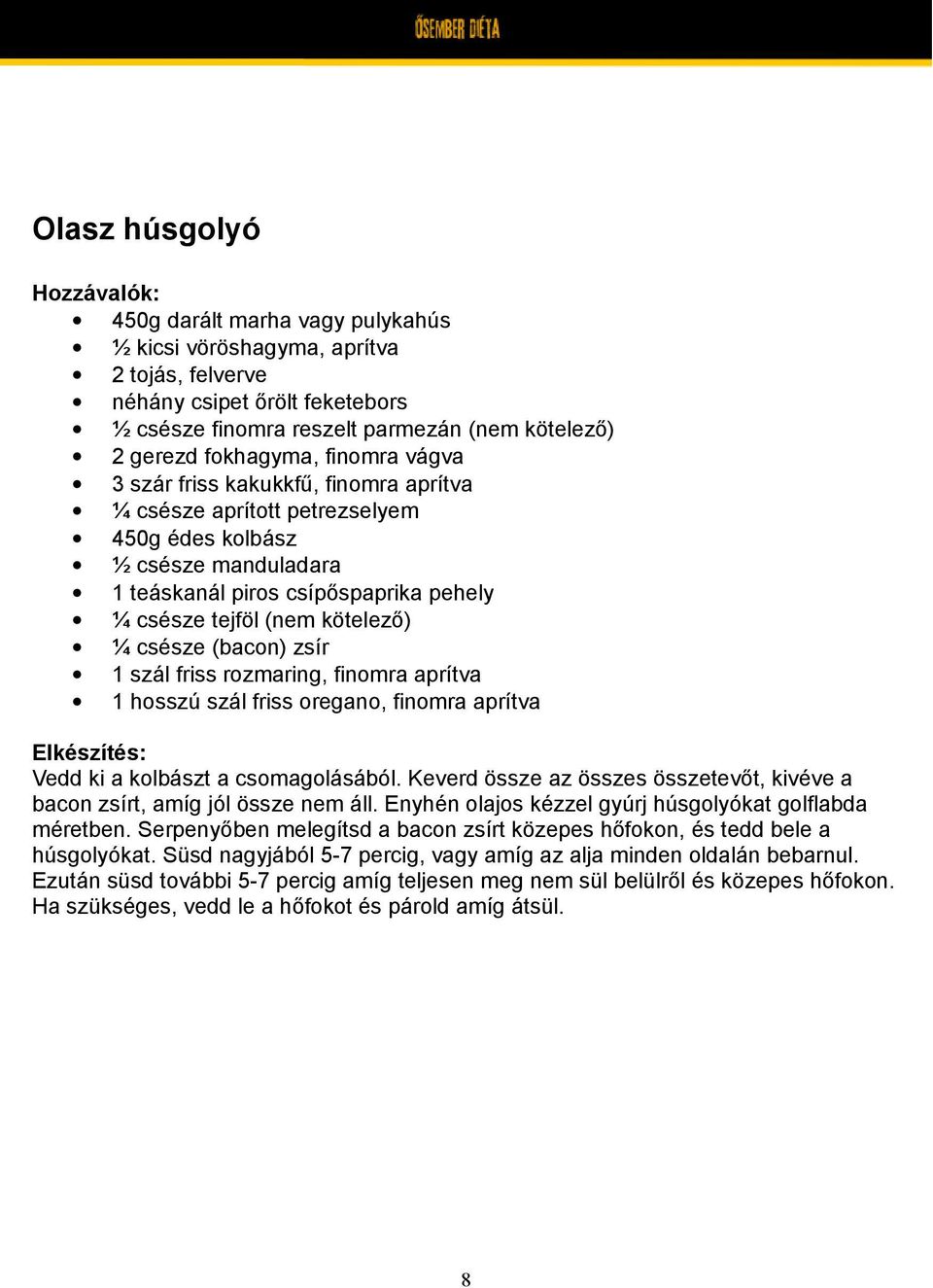 csésze (bacon) zsír 1 szál friss rozmaring, finomra aprítva 1 hosszú szál friss oregano, finomra aprítva Vedd ki a kolbászt a csomagolásából.