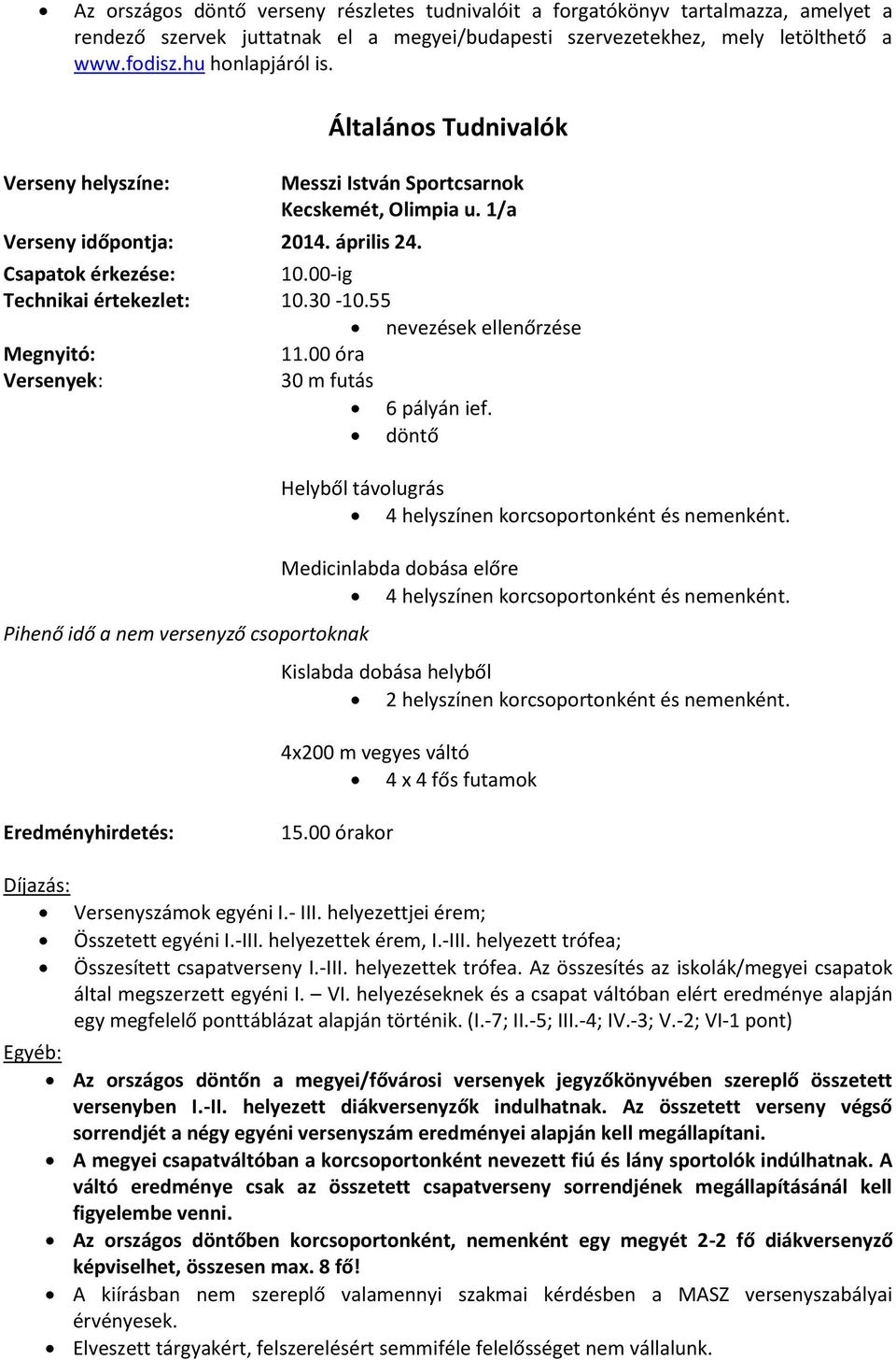 55 nevezések ellenőrzése Megnyitó: 11.00 óra Versenyek: 30 m futás 6 pályán ief. döntő Pihenő idő a nem versenyző csoportoknak Helyből távolugrás 4 helyszínen korcsoportonként és nemenként.