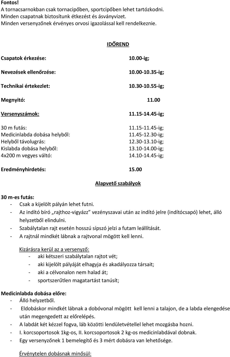 45-ig; Medicinlabda dobása helyből: 11.45-12.30-ig; Helyből távolugrás: 12.30-13.10-ig; Kislabda dobása helyből: 13.10-14.00-ig; 4x200 m vegyes váltó: 14.10-14.45-ig; Eredményhirdetés: 15.