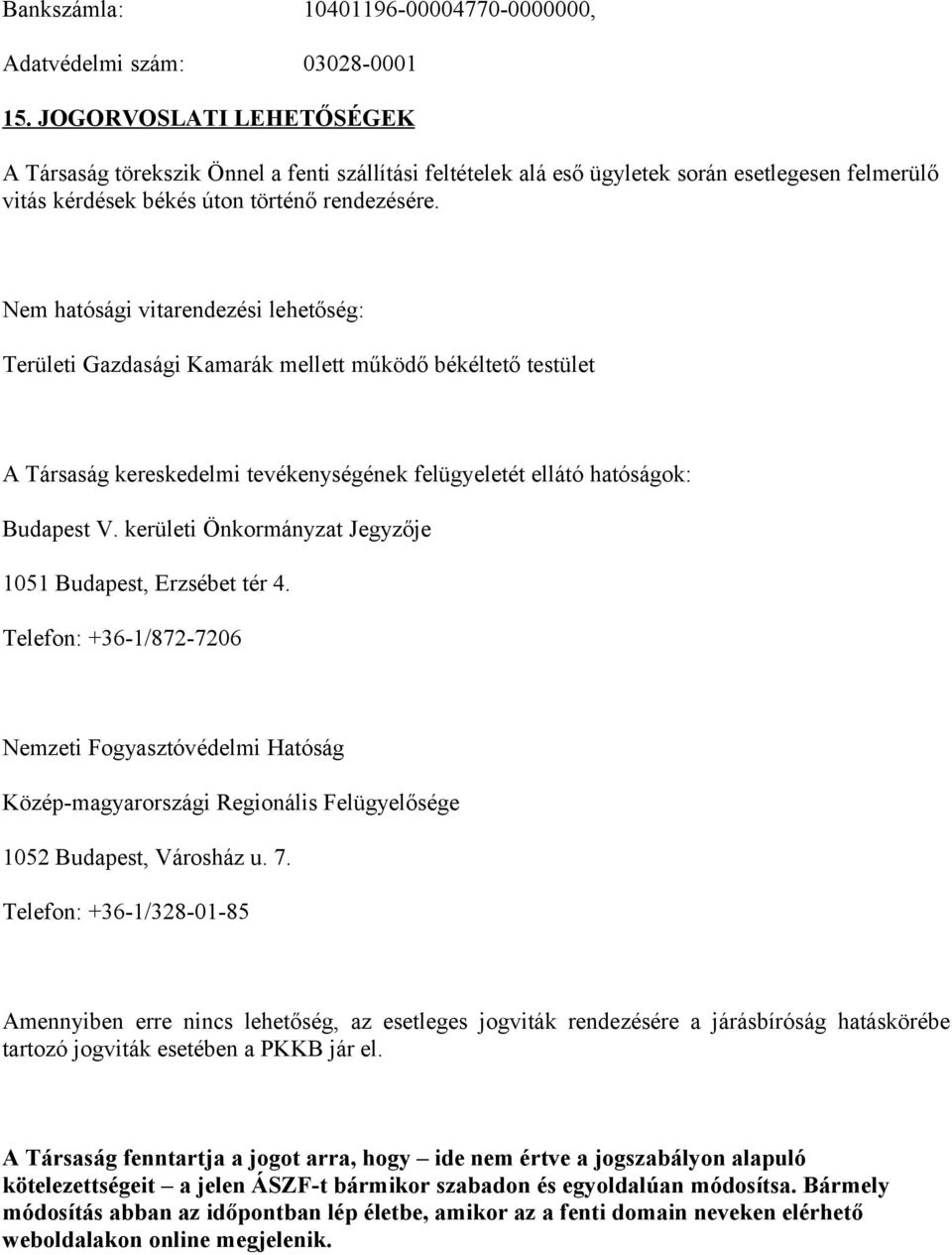 Nem hatósági vitarendezési lehetőség: Területi Gazdasági Kamarák mellett működő békéltető testület A Társaság kereskedelmi tevékenységének felügyeletét ellátó hatóságok: Budapest V.