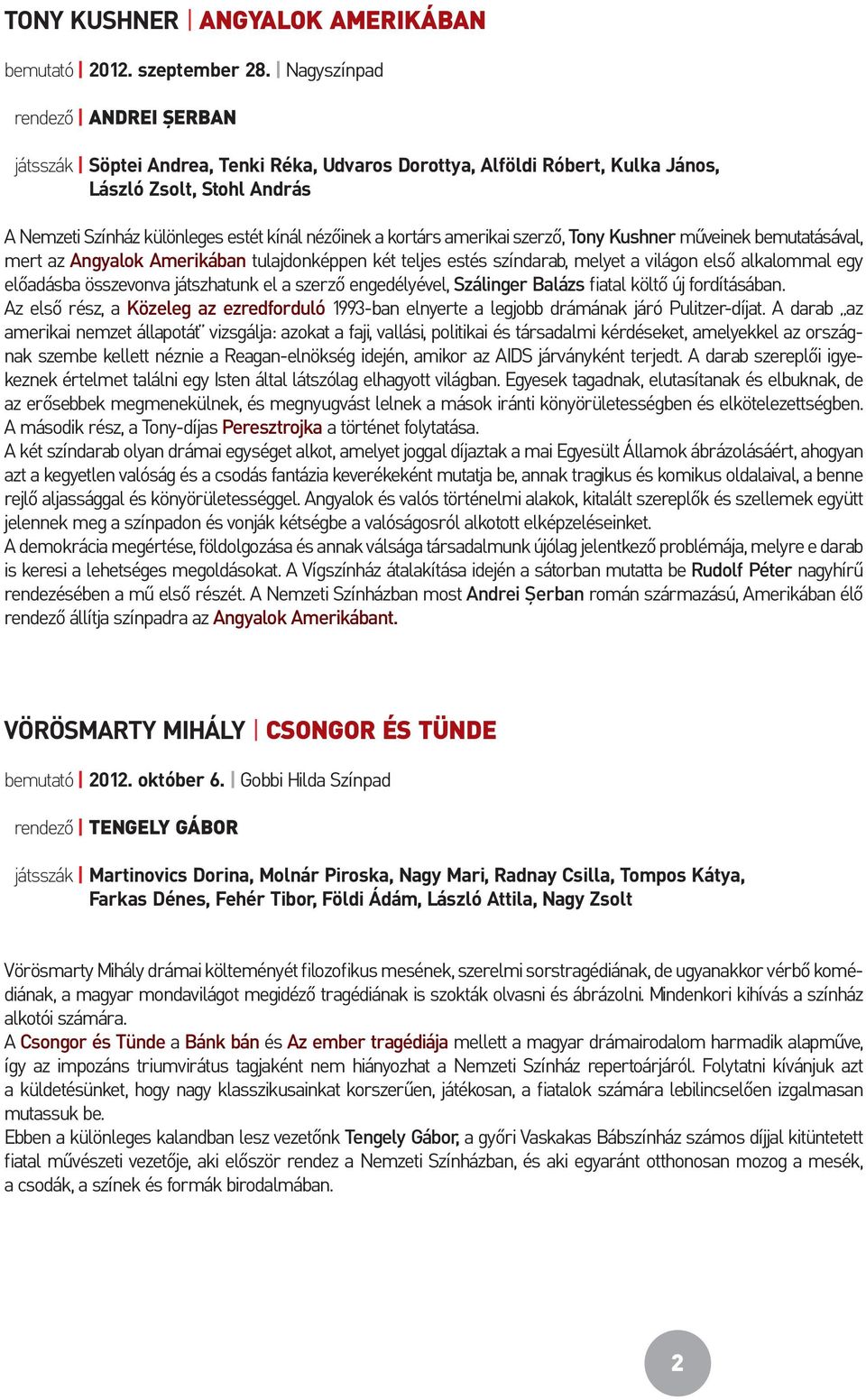 kortárs amerikai szerző, Tony Kushner műveinek bemutatásával, mert az Angyalok Amerikában tulajdonképpen két teljes estés színdarab, melyet a világon első alkalommal egy előadásba összevonva
