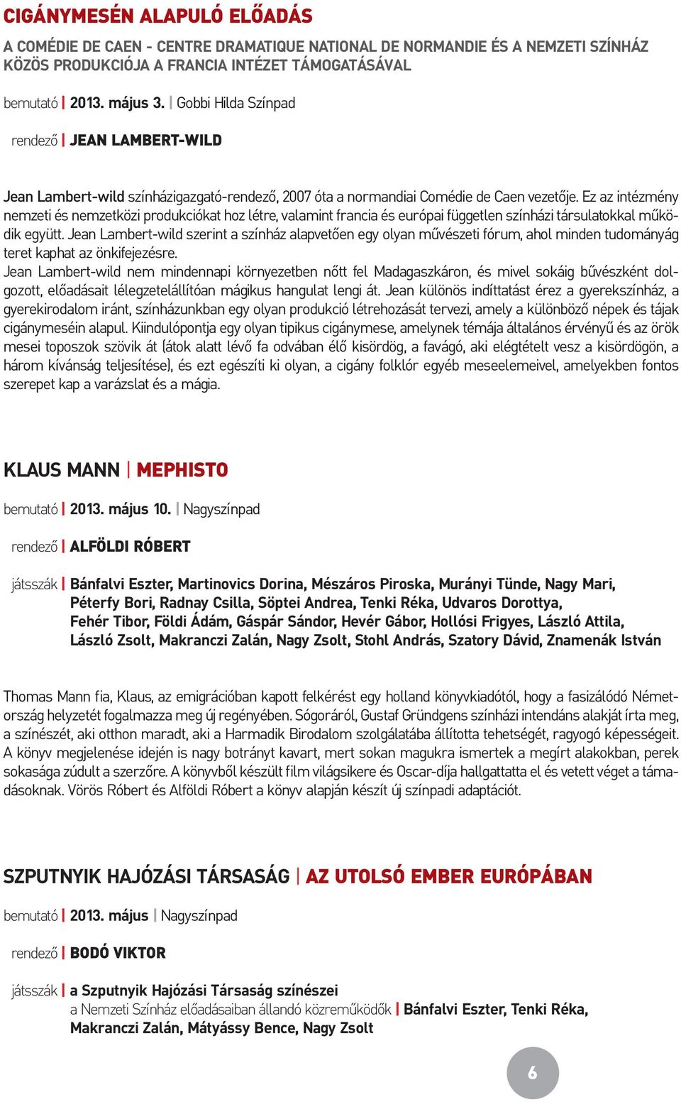 Ez az intézmény nemzeti és nemzetközi produkciókat hoz létre, valamint francia és európai független színházi társulatokkal működik együtt.