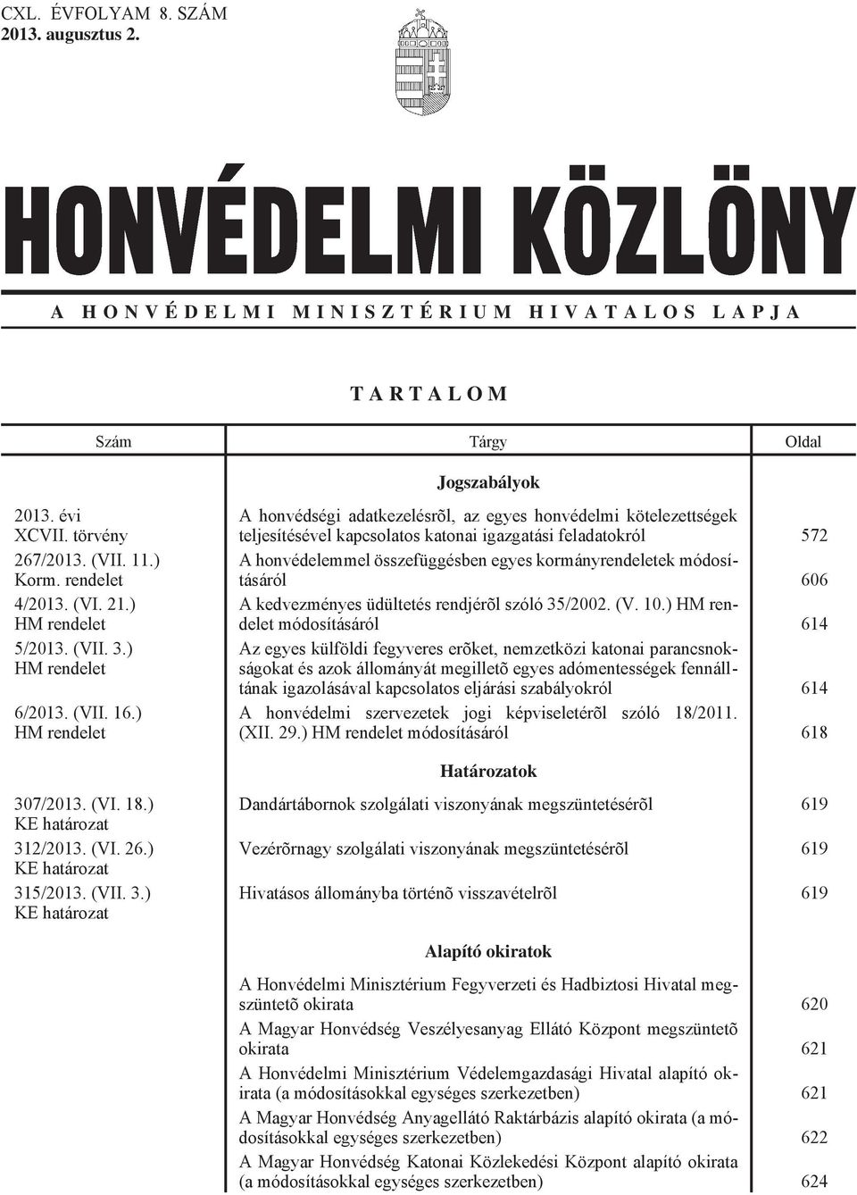 ) HM rendelet A honvédségi adatkezelésrõl, az egyes honvédelmi kötelezettségek teljesítésével kapcsolatos katonai igazgatási feladatokról 572 A honvédelemmel összefüggésben egyes kormányrendeletek